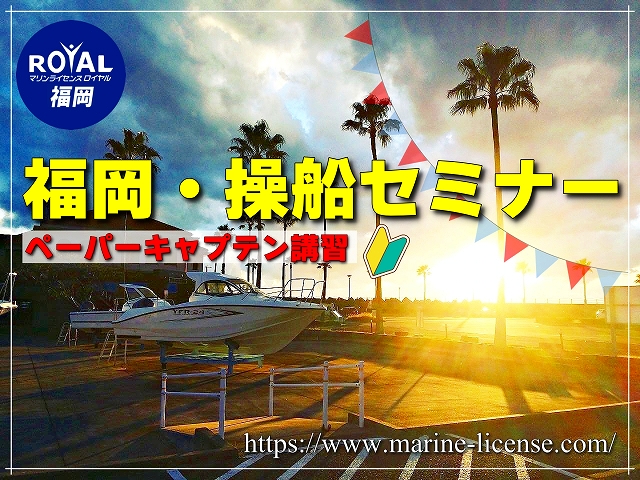 福岡操船セミナー　マリンライセンスロイヤル福岡　船舶免許福岡