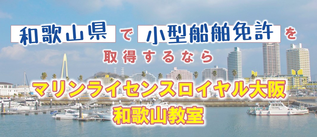 和歌山県で小型船舶免許を取得するなら、マリンライセンスロイヤル大阪和歌山教室へ