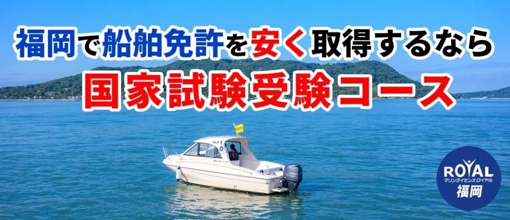 福岡で船舶免許を安く取得するならマリンライセンスロイヤル福岡の国家試験受験コース